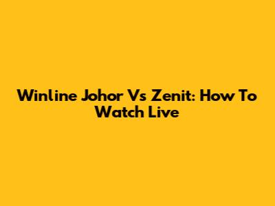 Winline Johor Vs Zenit: How To Watch Live