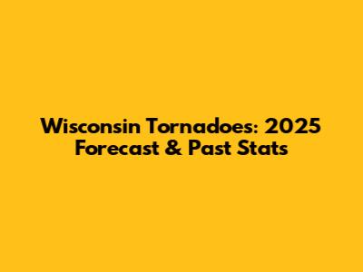Wisconsin Tornadoes: 2025 Forecast & Past Stats