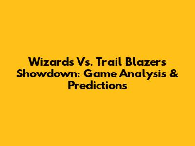 Wizards Vs. Trail Blazers Showdown: Game Analysis & Predictions