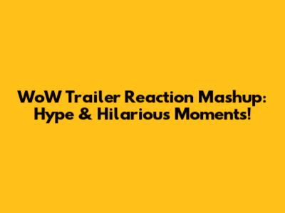 WoW Trailer Reaction Mashup: Hype & Hilarious Moments!