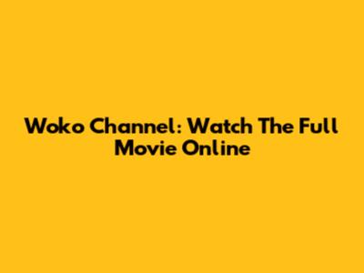 Woko Channel: Watch The Full Movie Online
