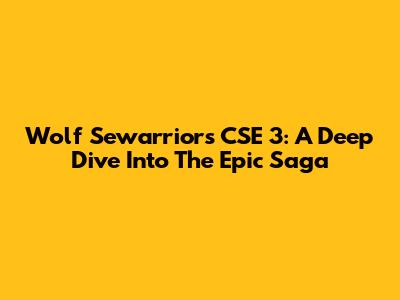 Wolf Sewarriors CSE 3: A Deep Dive Into The Epic Saga
