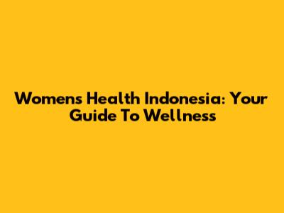 Women's Health Indonesia: Your Guide To Wellness