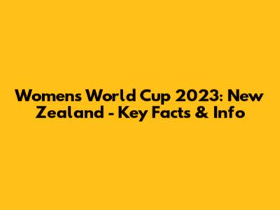 Women's World Cup 2023: New Zealand - Key Facts & Info