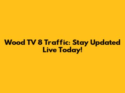 Wood TV 8 Traffic: Stay Updated Live Today!