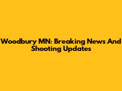 Woodbury MN: Breaking News And Shooting Updates