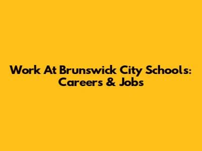 Work At Brunswick City Schools: Careers & Jobs