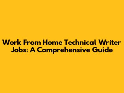 Work From Home Technical Writer Jobs: A Comprehensive Guide