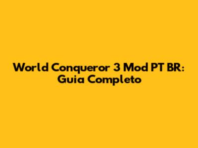World Conqueror 3 Mod PT BR: Guia Completo