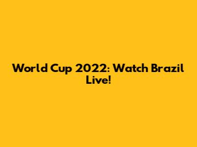 World Cup 2022: Watch Brazil Live!