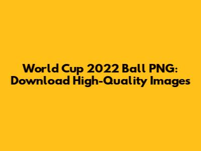 World Cup 2022 Ball PNG: Download High-Quality Images