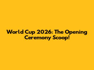 World Cup 2026: The Opening Ceremony Scoop!