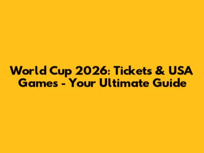 World Cup 2026: Tickets & USA Games - Your Ultimate Guide