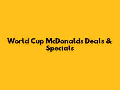 World Cup McDonald's Deals & Specials