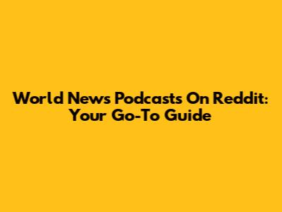 World News Podcasts On Reddit: Your Go-To Guide