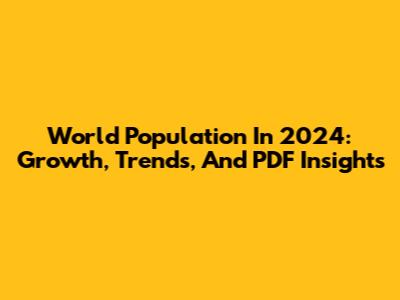 World Population In 2024: Growth, Trends, And PDF Insights