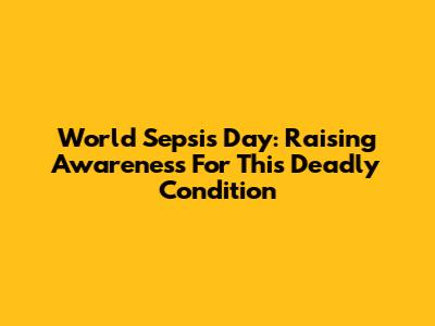 World Sepsis Day: Raising Awareness For This Deadly Condition