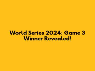 World Series 2024: Game 3 Winner Revealed!