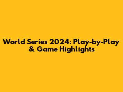 World Series 2024: Play-by-Play & Game Highlights