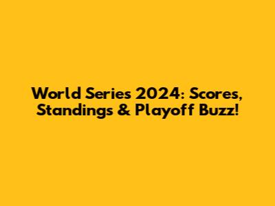 World Series 2024: Scores, Standings & Playoff Buzz!