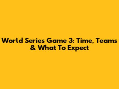 World Series Game 3: Time, Teams & What To Expect