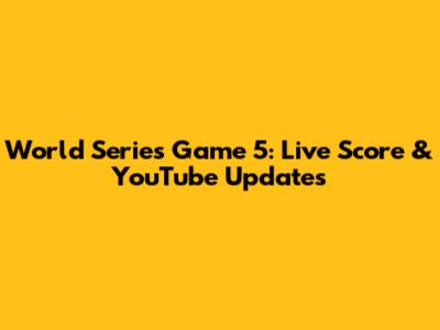 World Series Game 5: Live Score & YouTube Updates