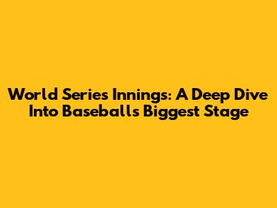 World Series Innings: A Deep Dive Into Baseball's Biggest Stage