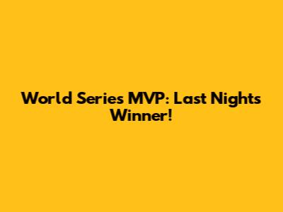 World Series MVP: Last Night's Winner!