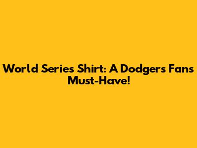 World Series Shirt: A Dodgers Fan's Must-Have!