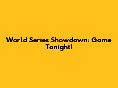World Series Showdown: Game Tonight!