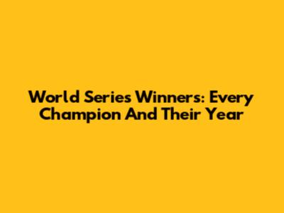 World Series Winners: Every Champion And Their Year