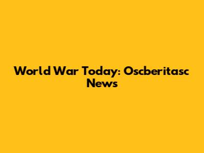 World War Today: Oscberitasc News
