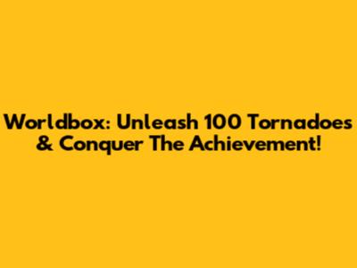 Worldbox: Unleash 100 Tornadoes & Conquer The Achievement!
