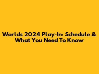 Worlds 2024 Play-In: Schedule & What You Need To Know