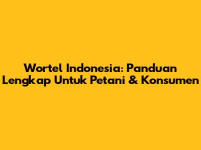 Wortel Indonesia: Panduan Lengkap Untuk Petani & Konsumen