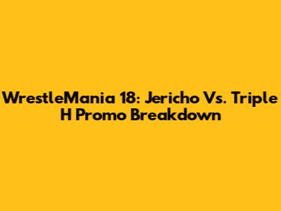 WrestleMania 18: Jericho Vs. Triple H Promo Breakdown
