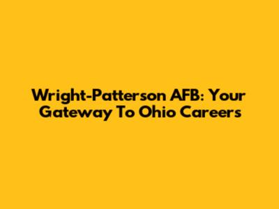 Wright-Patterson AFB: Your Gateway To Ohio Careers