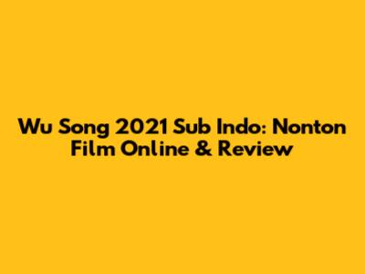 Wu Song 2021 Sub Indo: Nonton Film Online & Review