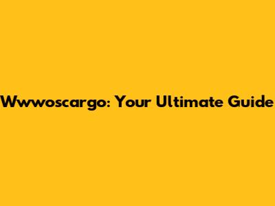 Wwwoscargo: Your Ultimate Guide