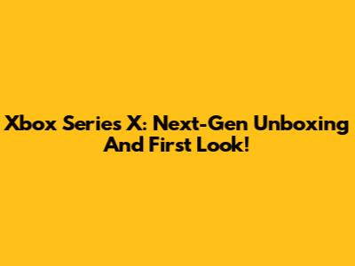 Xbox Series X: Next-Gen Unboxing And First Look!