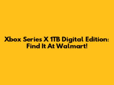 Xbox Series X 1TB Digital Edition: Find It At Walmart!