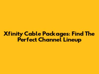 Xfinity Cable Packages: Find The Perfect Channel Lineup