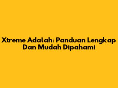 Xtreme Adalah: Panduan Lengkap Dan Mudah Dipahami