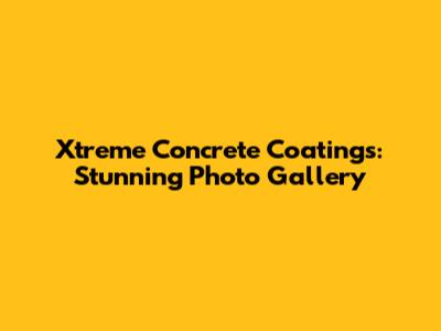Xtreme Concrete Coatings: Stunning Photo Gallery