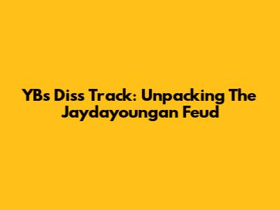 YB's Diss Track: Unpacking The Jaydayoungan Feud