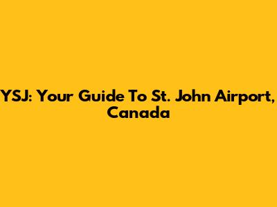 YSJ: Your Guide To St. John Airport, Canada