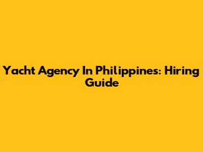 Yacht Agency In Philippines: Hiring Guide
