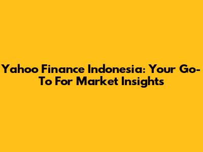 Yahoo Finance Indonesia: Your Go-To For Market Insights