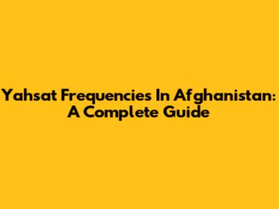 Yahsat Frequencies In Afghanistan: A Complete Guide