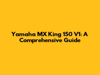 Yamaha MX King 150 V1: A Comprehensive Guide